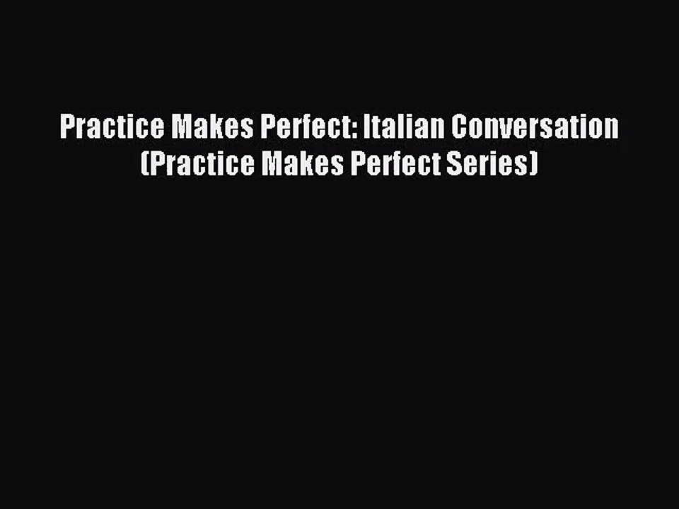 [PDF Download] Practice Makes Perfect: Italian Conversation (Practice Makes Perfect Series)