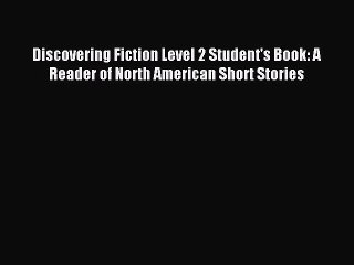 [PDF Download] Discovering Fiction Level 2 Student's Book: A Reader of North American Short
