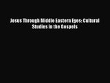 [PDF Download] Jesus Through Middle Eastern Eyes: Cultural Studies in the Gospels [PDF] Online
