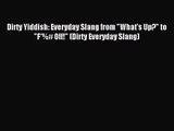 [PDF Download] Dirty Yiddish: Everyday Slang from What's Up? to F*%# Off! (Dirty Everyday Slang)