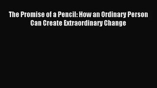 [PDF Download] The Promise of a Pencil: How an Ordinary Person Can Create Extraordinary Change