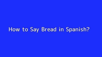 How to say Bread in Spanish