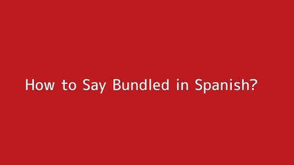 How to say Bundled in Spanish