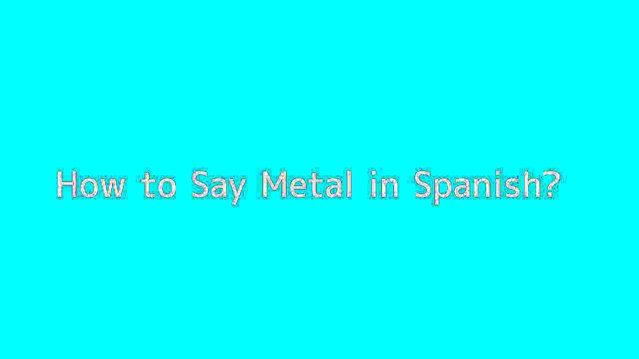 How to say Metal in Spanish