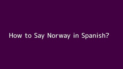 How to say Norway in Spanish