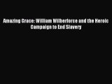 [PDF Download] Amazing Grace: William Wilberforce and the Heroic Campaign to End Slavery [Read]