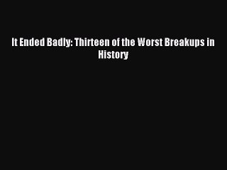 [PDF Download] It Ended Badly: Thirteen of the Worst Breakups in History [PDF] Online
