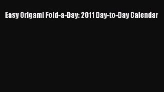 [PDF Download] Easy Origami Fold-a-Day: 2011 Day-to-Day Calendar [Read] Online