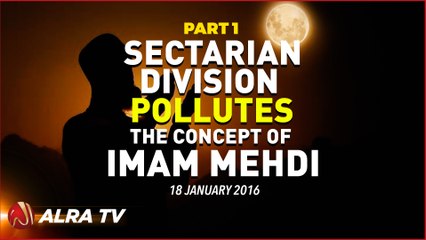 Sectarian Division Pollutes The Concept of Imam Mehdi - PART 1