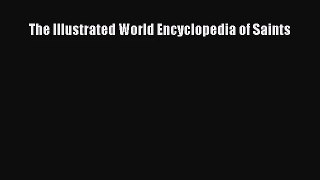 [PDF Download] The Illustrated World Encyclopedia of Saints [Read] Full Ebook