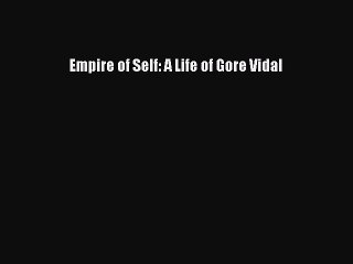 [PDF Download] Empire of Self: A Life of Gore Vidal [PDF] Online