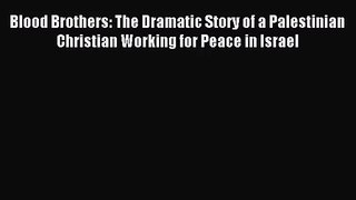 [PDF Download] Blood Brothers: The Dramatic Story of a Palestinian Christian Working for Peace