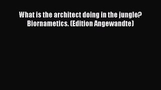 [PDF Download] What is the architect doing in the jungle? Biornametics. (Edition Angewandte)