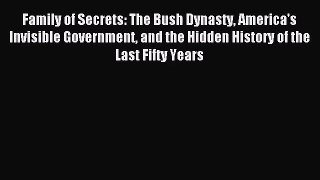 [PDF Download] Family of Secrets: The Bush Dynasty America's Invisible Government and the Hidden