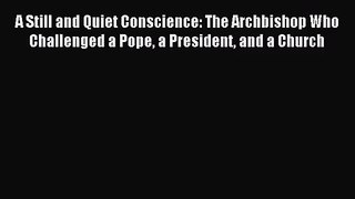 [PDF Download] A Still and Quiet Conscience: The Archbishop Who Challenged a Pope a President