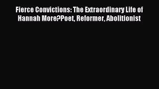 [PDF Download] Fierce Convictions: The Extraordinary Life of Hannah More?Poet Reformer Abolitionist