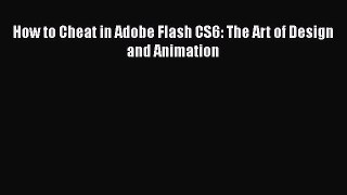 [PDF Download] How to Cheat in Adobe Flash CS6: The Art of Design and Animation [Read] Full