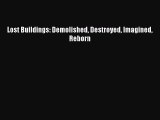 [PDF Download] Lost Buildings: Demolished Destroyed Imagined Reborn [PDF] Full Ebook