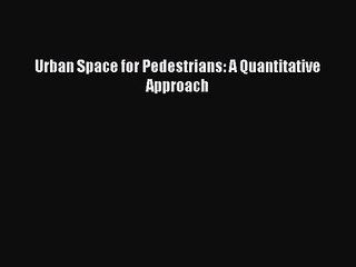 [PDF Download] Urban Space for Pedestrians: A Quantitative Approach [PDF] Online