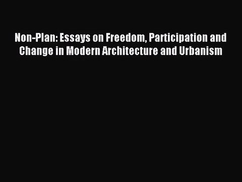 [PDF Download] Non-Plan: Essays on Freedom Participation and Change in Modern Architecture