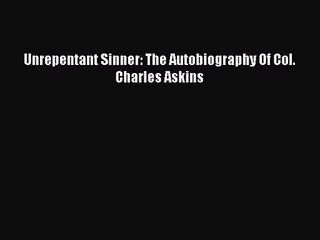 [PDF Download] Unrepentant Sinner: The Autobiography Of Col. Charles Askins [Read] Online