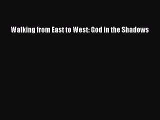 [PDF Download] Walking from East to West: God in the Shadows [Download] Full Ebook