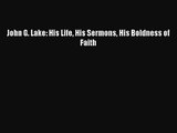 [PDF Download] John G. Lake: His Life His Sermons His Boldness of Faith [Download] Online