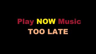 Play Now - Too late