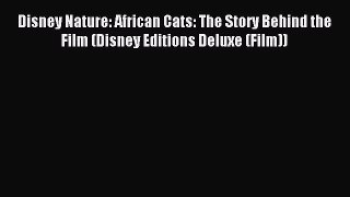 [PDF Download] Disney Nature: African Cats: The Story Behind the Film (Disney Editions Deluxe