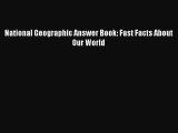 [PDF Download] National Geographic Answer Book: Fast Facts About Our World [Download] Online