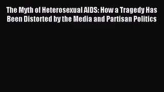 PDF Download - The Myth of Heterosexual AIDS: How a Tragedy Has Been Distorted by the Media