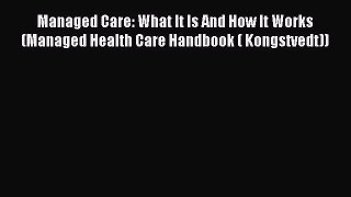 PDF Download - Managed Care: What It Is And How It Works (Managed Health Care Handbook ( Kongstvedt))