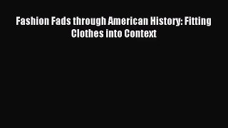 [PDF Download] Fashion Fads through American History: Fitting Clothes into Context [Read] Online