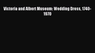 [PDF Download] Victoria and Albert Museum: Wedding Dress 1740-1970 [PDF] Online