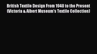 [PDF Download] British Textile Design From 1940 to the Present (Victoria & Albert Museum's