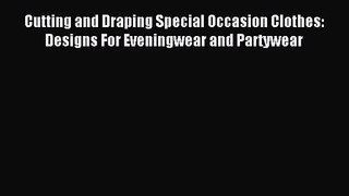 [PDF Download] Cutting and Draping Special Occasion Clothes: Designs For Eveningwear and Partywear