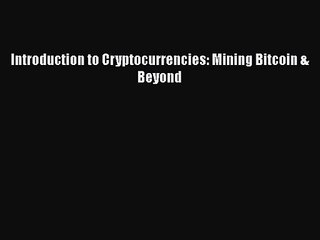 Download Video: [PDF Download] Introduction to Cryptocurrencies: Mining Bitcoin & Beyond [Download] Full Ebook