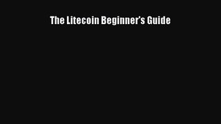[PDF Download] The Litecoin Beginner's Guide [Read] Online