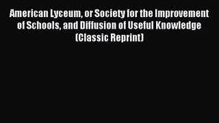 [PDF Download] American Lyceum or Society for the Improvement of Schools and Diffusion of Useful