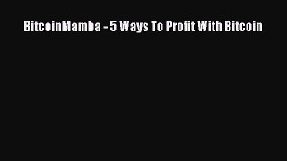 [PDF Download] BitcoinMamba - 5 Ways To Profit With Bitcoin [Read] Online