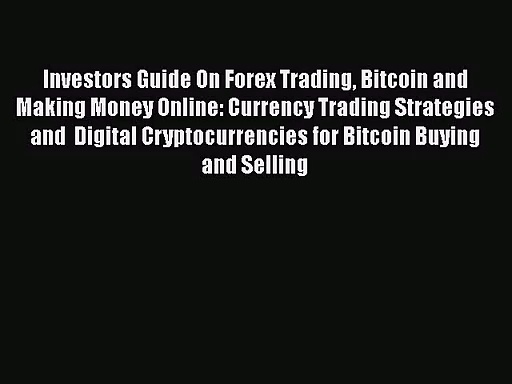 [PDF Download] Investors Guide On Forex Trading Bitcoin and Making Money Online: Currency Trading