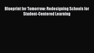 [PDF Download] Blueprint for Tomorrow: Redesigning Schools for Student-Centered Learning [PDF]