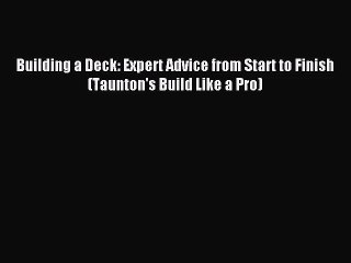 [PDF Download] Building a Deck: Expert Advice from Start to Finish (Taunton's Build Like a