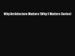 [PDF Download] Why Architecture Matters (Why X Matters Series) [PDF] Online