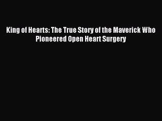 PDF Download - King of Hearts: The True Story of the Maverick Who Pioneered Open Heart Surgery