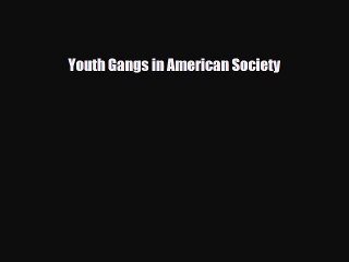 [PDF Download] Youth Gangs in American Society [Download] Online