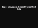 [PDF Download] Beyond Extravagance: Gems and Jewels of Royal India [Download] Full Ebook