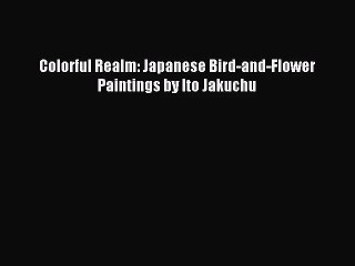 [PDF Download] Colorful Realm: Japanese Bird-and-Flower Paintings by Ito Jakuchu [Download]