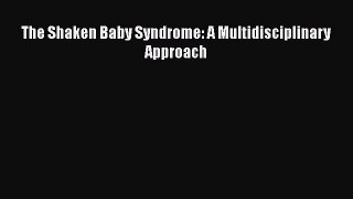 [PDF Download] The Shaken Baby Syndrome: A Multidisciplinary Approach [PDF] Online