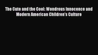 [PDF Download] The Cute and the Cool: Wondrous Innocence and Modern American Children's Culture